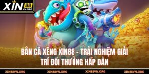 Bắn Cá Xèng Xin88 – Trải Nghiệm Giải Trí Đổi Thưởng Hấp Dẫn