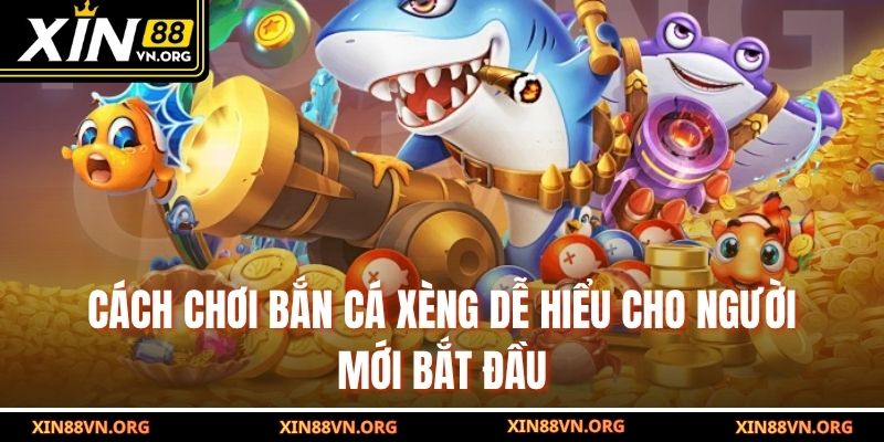 Cách chơi Bắn Cá Xèng dễ hiểu cho người mới bắt đầu