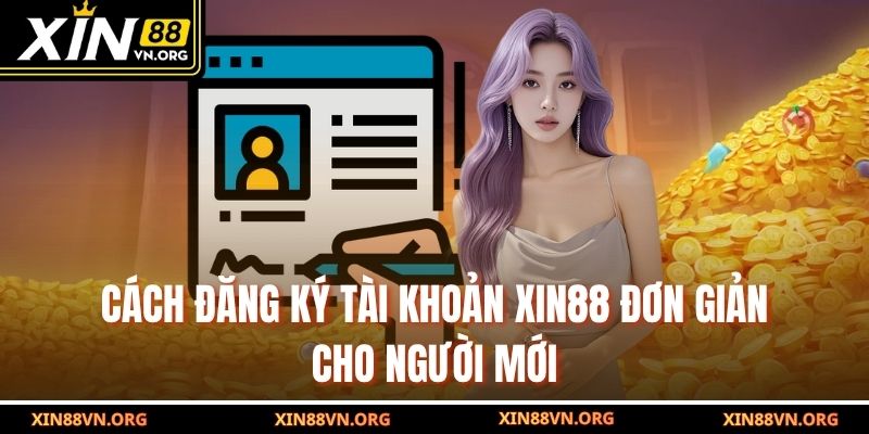 Cách đăng ký tài khoản Xin88 đơn giản cho người mới
