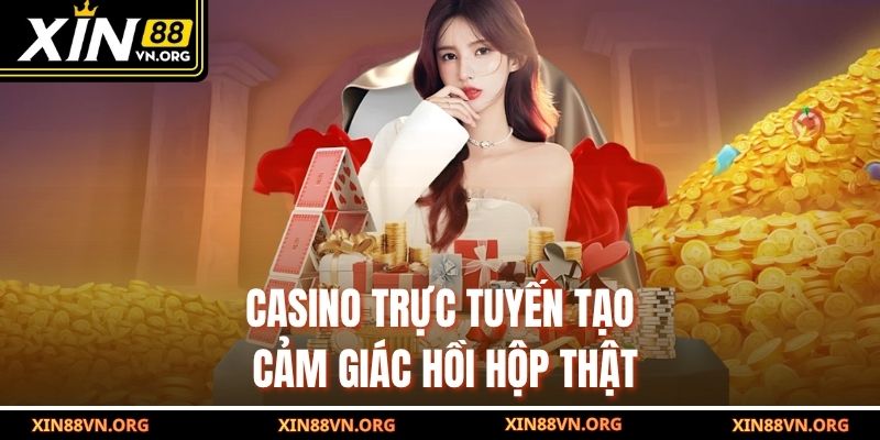 Casino trực tuyến tạo cảm giác hồi hộp thật