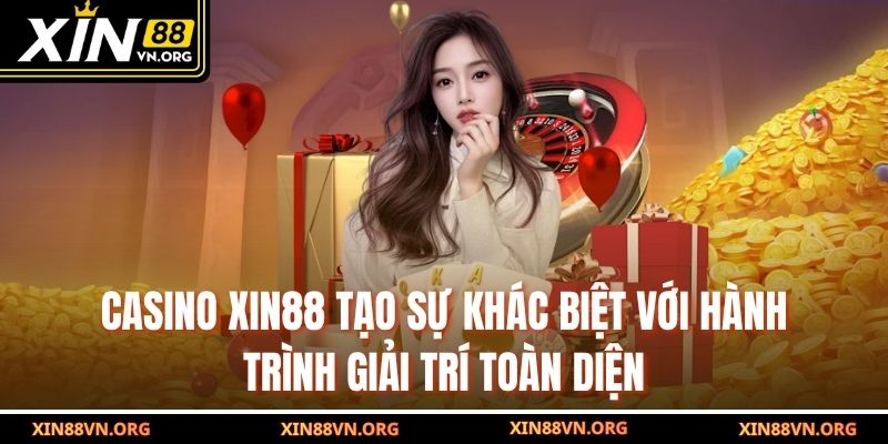 Casino Xin88 tạo sự khác biệt với hành trình giải trí toàn diện