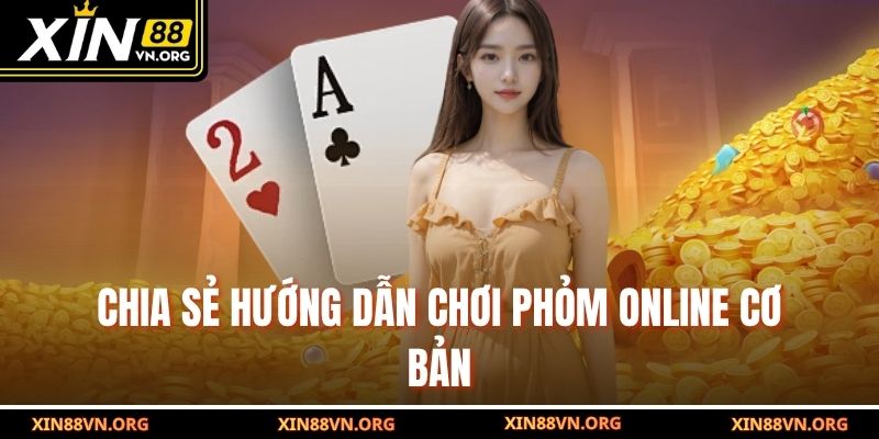 Chia sẻ hướng dẫn chơi phỏm online cơ bản