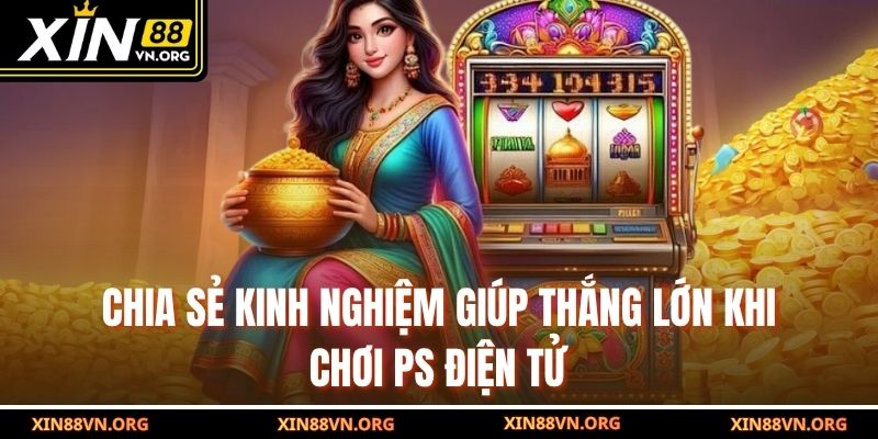 Chia sẻ kinh nghiệm giúp thắng lớn khi chơi PS điện tử