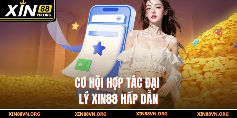 Cơ hội hợp tác đại lý Xin88 hấp dẫn