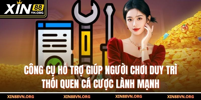 Công cụ hỗ trợ giúp người chơi duy trì thói quen cá cược lành mạnh