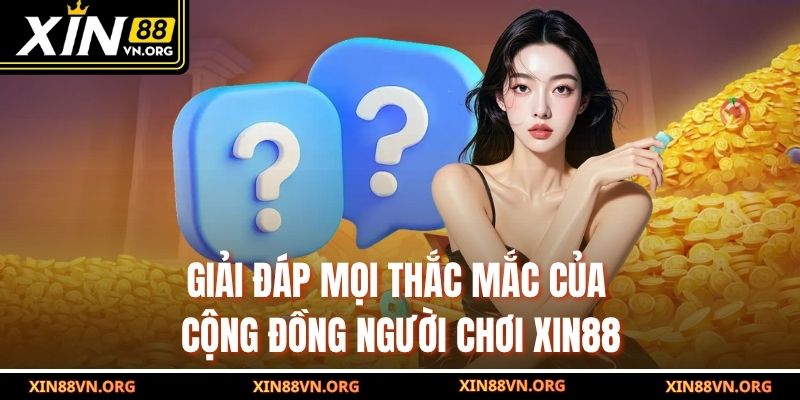 Giải Đáp Mọi Thắc Mắc Của Cộng Đồng Người Chơi Xin88