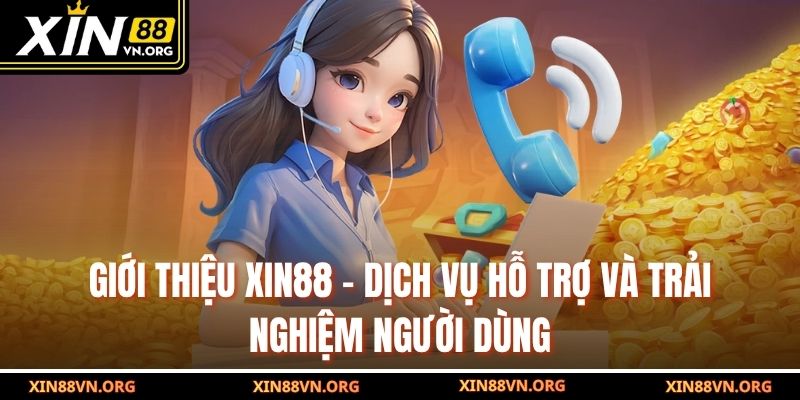 Giới thiệu Xin88 - dịch vụ hỗ trợ và trải nghiệm người dùng