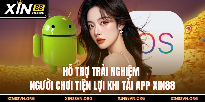 Hỗ trợ trải nghiệm người chơi tiện lợi khi tải app Xin88