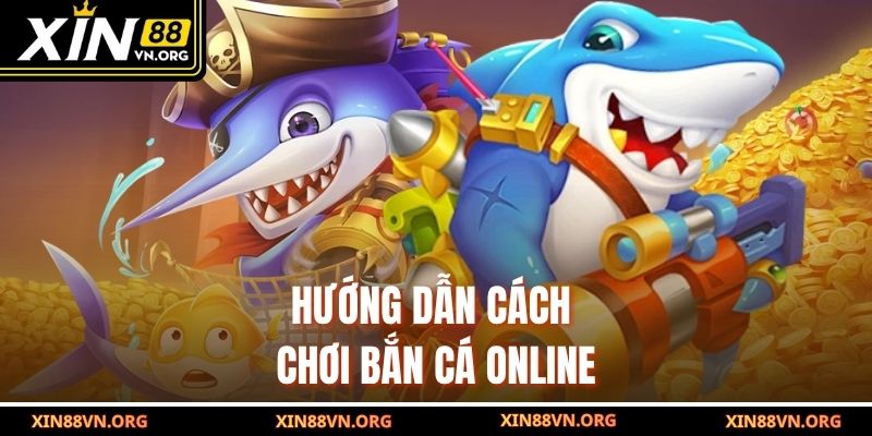 Hướng dẫn cách chơi bắn cá online