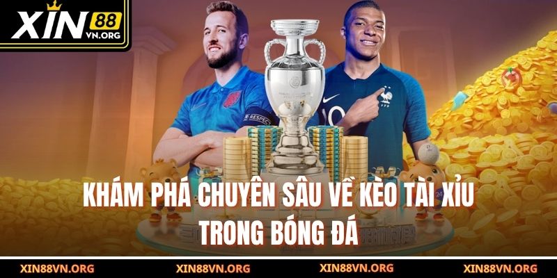 Khám phá chuyên sâu về kèo tài xỉu trong bóng đá