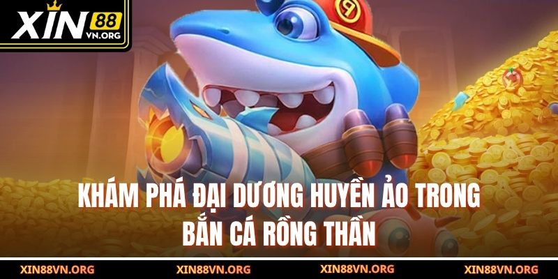 Khám phá đại dương huyền ảo trong Bắn Cá Rồng Thần