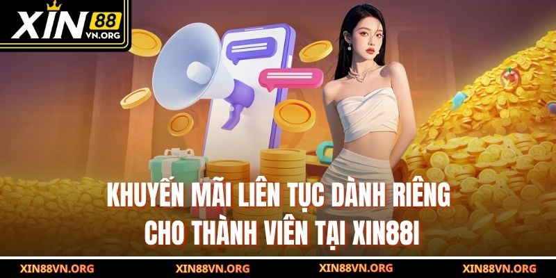 Khuyến Mãi Liên Tục Dành Riêng Cho Thành Viên Tại Xin88