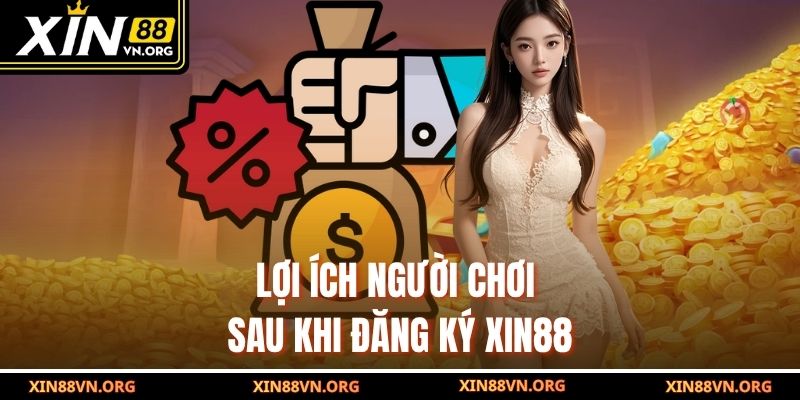 Lợi ích người chơi sau khi đăng ký Xin88