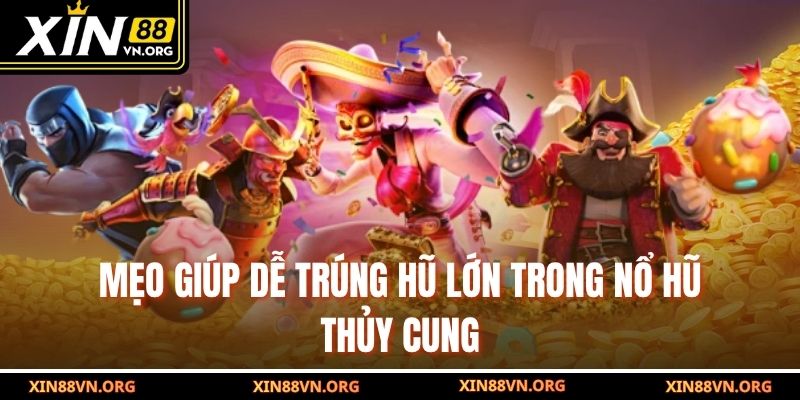 Mẹo giúp dễ trúng hũ lớn trong Nổ hũ Thủy Cung