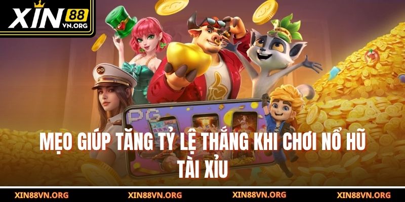 Mẹo giúp tăng tỷ lệ thắng khi chơi nổ hũ Tài Xỉu
