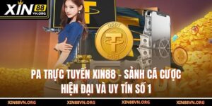 PA Trực Tuyến Xin88 – Sảnh Cá Cược Hiện Đại Và Uy Tín Số 1