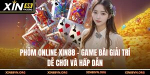 Phỏm Online Xin88 – Game Bài Giải Trí Dễ Chơi Và Hấp Dẫn