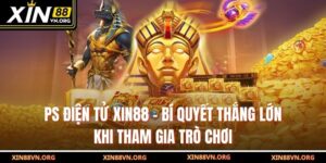 PS Điện Tử Xin88 - Bí Quyết Thắng Lớn Khi Tham Gia Trò Chơi