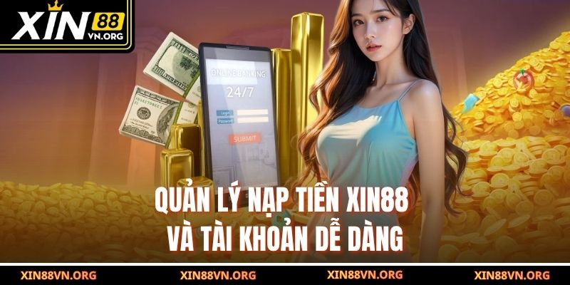 Quản lý nạp tiền Xin88 và tài khoản dễ dàng