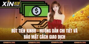 Rút Tiền Xin88 – Hướng Dẫn Chi Tiết Và Bảo Mật Cách Giao Dịch