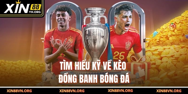 Tìm hiểu kỹ về kèo đồng banh bóng đá