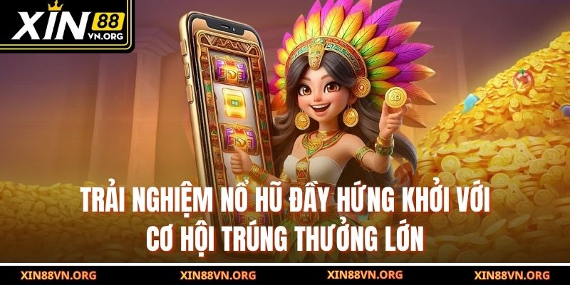 Trải nghiệm nổ hũ đầy hứng khởi với cơ hội trúng thưởng lớn