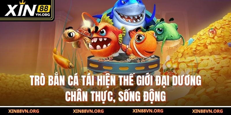 Trò bắn cá tái hiện thế giới đại dương chân thực, sống động